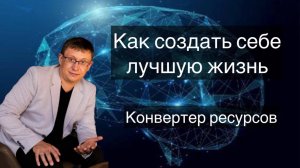 Как создать себе лучшую жизнь. Конвертер ресурсов