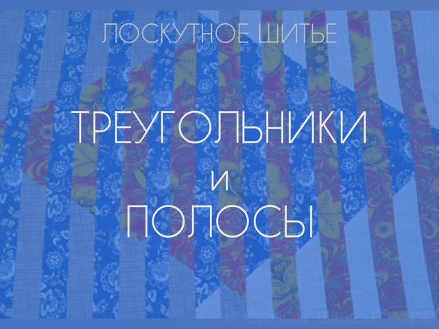 ЛОСКУТНОЕ ШИТЬЕ. ТРЕУГОЛЬНИКИ И ПОЛОСЫ