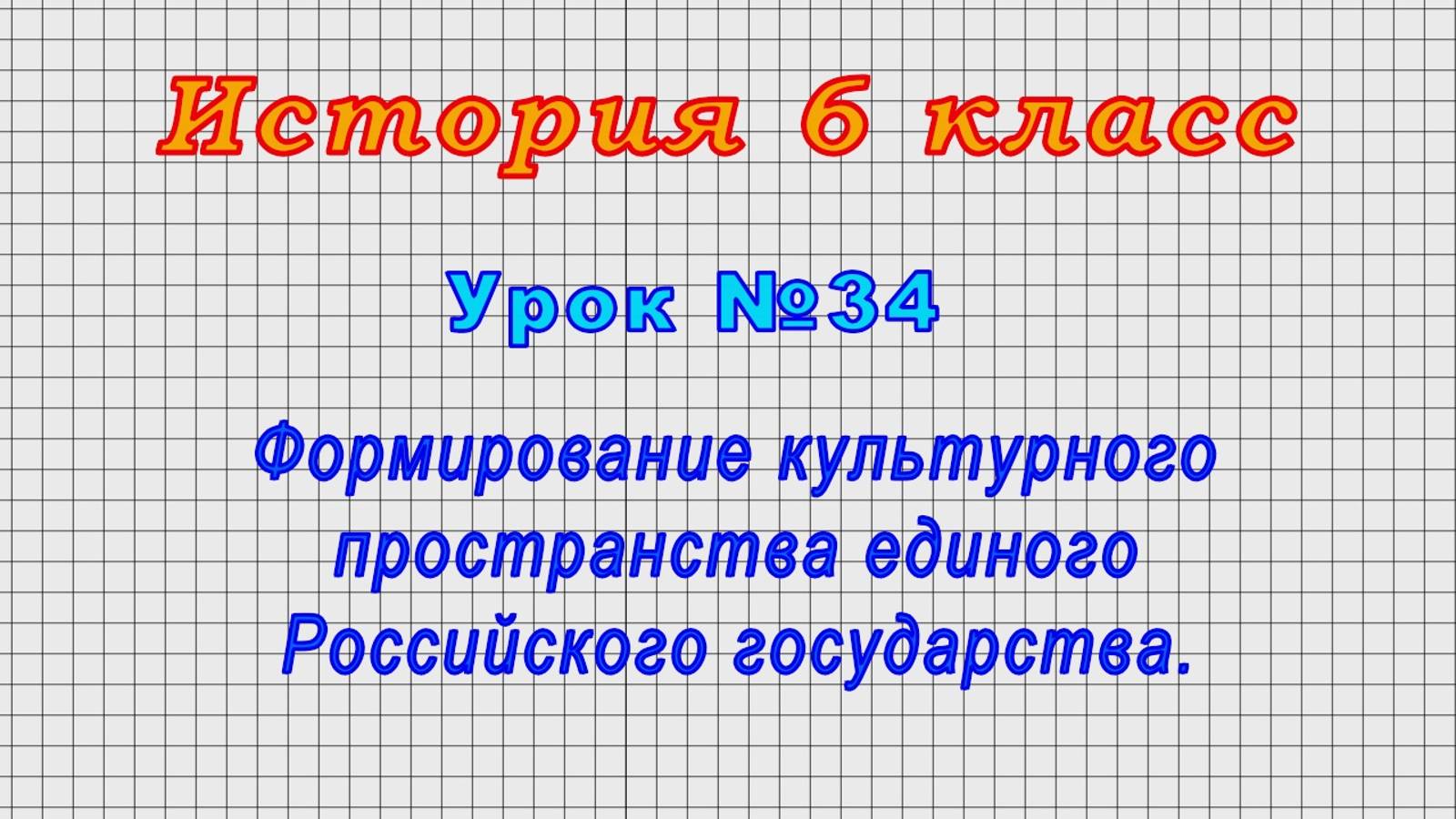 История 6 класс (Урок№34 - Формирование культурного пространства единого Российского государства.)