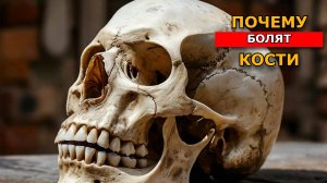 ПОЧЕМУ БОЛЯТ КОСТИ