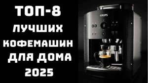 🔝ТОП-8. Топ кофемашин для дома 2025☕ Кофемашина купить🥇 Кофемашина🍮 Лучшие кофемашины✨