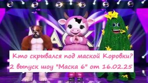 Кто скрывался под маской Коровки (2 выпуск шоу Маска 6 на НТВ от 16.02.25)?