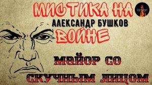 Мистика на Войне: МАЙОР СО СКУЧНЫМ ЛИЦОМ (автор: Александр Бушков) Чит. Леонид Блудилин