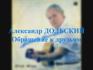 Александр Дольский - Обращение к друзьям (винил _Тёплые звёзды_ 1985)