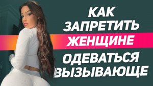 4 причины почему женщина одевается вызывающе когда у нее есть мужчина