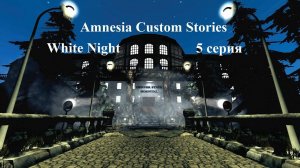 Amnesia Custom Stories - White Night - 5 серия - Горбац запарился!