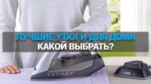 Лучшие утюги для дома 🧺 | ТОП-5 надёжных моделей