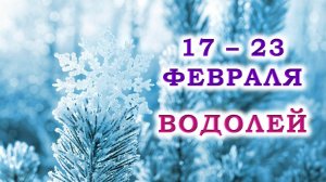 ♒ ВОДОЛЕЙ. ❄️ С 17 по 23 ФЕВРАЛЯ 2025 г. 💞 Подробный Таро-прогноз 🥰