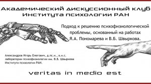 Подход к решению психофизиологической проблемы, основанный на работах Я.А.Пономарева и В.Б.Швыркова.