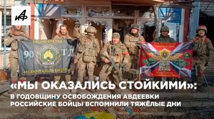 «Мы оказались стойкими»: в годовщину освобождения Авдеевки российские бойцы вспомнили тяжёлые дни