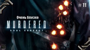 Murdered: Soul Suspect ➤Прохождение #11➤ Очень близко