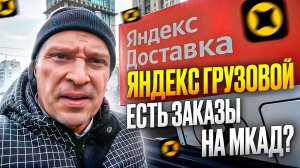 ЯНДЕКС ГРУЗОВОЙ. ПРОЕХАЛ ВЕСЬ МКАД. ЕСТЬ ЗАКАЗЫ?