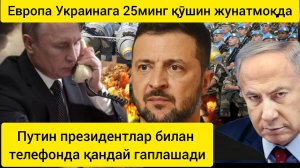 Путин телефонда қандай гаплашади. Европа Украинага юбориш учун қўшин тўплади.17.02.2025.