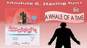 Spotlight 6. Module 6. Having fun! Lesson 6c. A WHALE OF A TIME