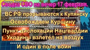Сводка СВО на вечер 17 февраля. ВС РФ прорываются к Купянску