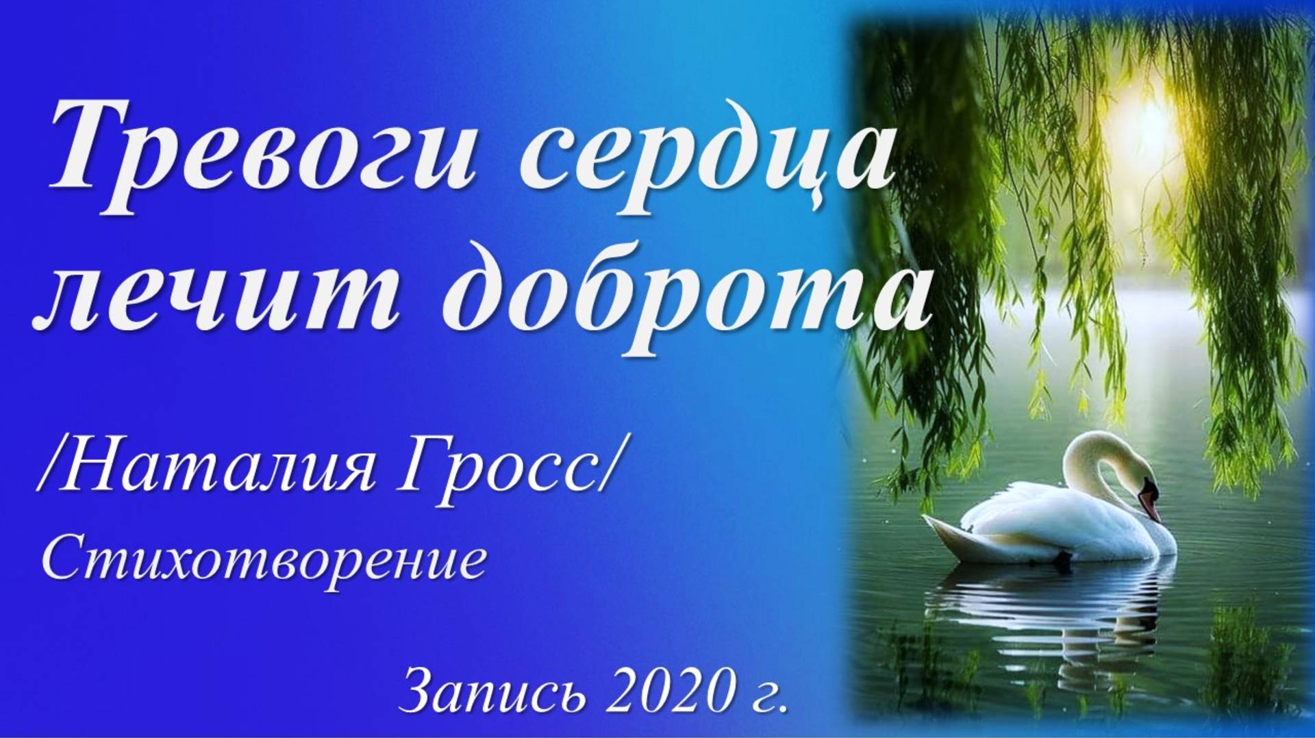 Тревоги сердца лечит доброта  /Наталия Гросс. Запись 2020 г./