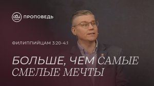 Больше, чем самые смелые мечты. Евгений Бахмутский (Филиппийцам 3:20-4:1)