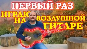 ПЕРВЫЙ РАЗ ИГРАЮ НА ВОЗДУШНОЙ ГИТАРЕ 🎸