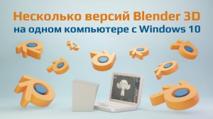 Несколько версий Blender 3D на одном компьютере: использование без установки в Windows 10