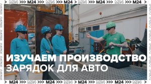 Изучаем производство зарядок для авто|На завод! — Москва 24|Контент