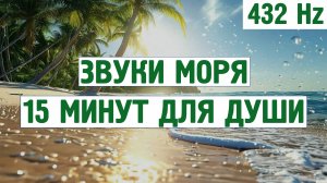 Звуки моря, 15 минут для души (432 Hz) \ Звуки для отдых, расслабления,для сна,шум моря