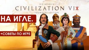ОСТОРОЖНО!ВЫЗЫВАЕТ ПРИВЫКАНИЕ - CIVILIZATION VI + Советы.