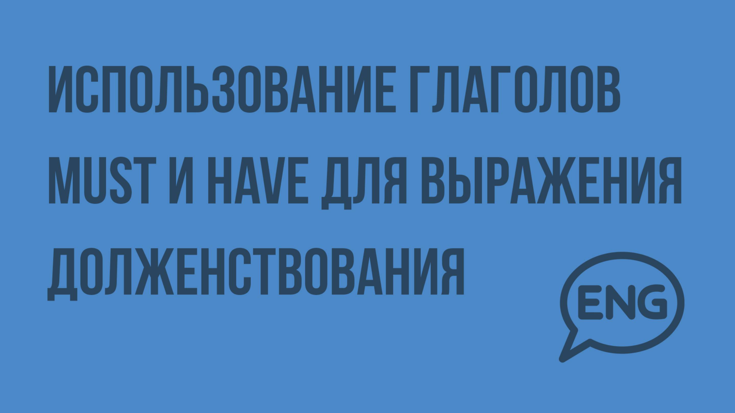 Использование глаголов MUST и HAVE для выражения долженствования. Видеоурок по английскому языку 5-6