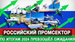 Российский промсектор по итогам 2024 превзошёл ожидания