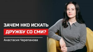 Анастасия Черепанова. Зачем НКО искать дружбу со СМИ?