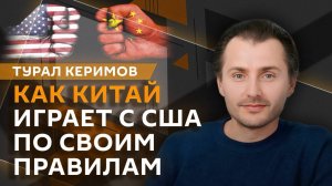 Турал Керимов. Китай vs США: битва за рынки, влияние и логистику