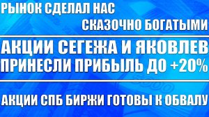 Акции Сегежа и Яковлев принесли супер прибыль до +20% / Спб биржа готовится к обвалу!