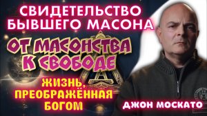 СВИДЕТЕЛЬСТВО БЫВШЕГО МАСОНА. ОТ МАСОНСТВА К СВОБОДЕ. ЖИЗНЬ, ПРЕОБРАЖЁННАЯ БОГОМ. 
Джон Москато