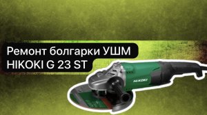 Ремонт болгарки УШМ HIKOKI G 23 ST  16 февраля.