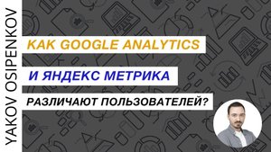 26. Как Google Analytics и Яндекс Метрика различают пользователей? (2021)