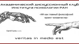 «Искусственный интеллект как главный философский проект человечества».
Сухов Сергей, к.э.н.