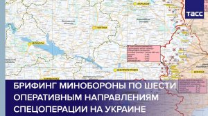 Брифинг Минобороны по шести оперативным направлениям спецоперации на Украине