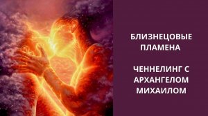 О близнецовых пламенах. Близнецовые души. Ченнелинг с Архангелом Михаилом