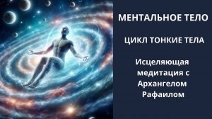 Ментальное тело человека. Цикл "Тонкие тела". Исцеляющая медитация с Архангелом Рафаилом