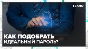 Как правильно подобрать пароль?|Техно — Москва 24|Контент