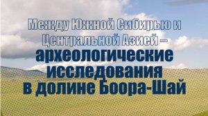 Лекция "Между Южной Сибирью и Центральной Азией – археологические исследования в долине Боора-Шай"