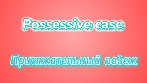 Притяжательный падеж (Possessive case) в английском языке 🤗