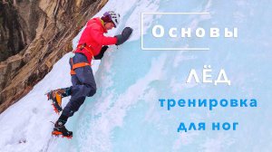 Основы. ЛЁД, Ледолазание, упражнения для ног