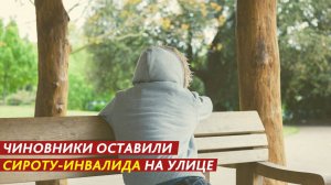 Чиновники оставили сироту-инвалида на улице.