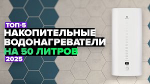 ТОП-5: Лучшие накопительные водонагреватели на 50 литров 💧 Рейтинг 2025 года