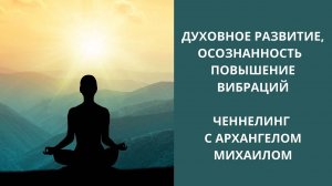 Как развить осознанность и повысить вибрации. Ченнелинг с Архангелом Михаилом