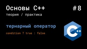 Тернарный оператор C++ | Теория и практика | Урок 8 | Основы C++
