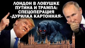 Лондон в ловушке В.Путина и Д.Трампа: массовые жертвы спецоперации "Дурилка картонная"