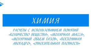 8 класс - Химия - Расчёты с использованием понятий количество вещества, молярный объём газов