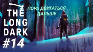 THE LONG DARK #14 ПОРА ДВИГАТЬСЯ ДАЛЬШЕ