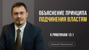 Объяснение принципа подчинения властям | Римлянам 13:1 | Алексей Прокопенко